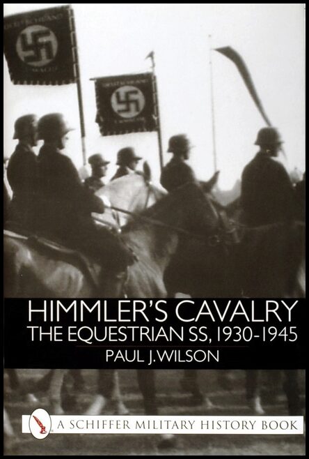 Paul J. Wilson | Himmler's Cavalry : The Equestrian SS, 1930-1945