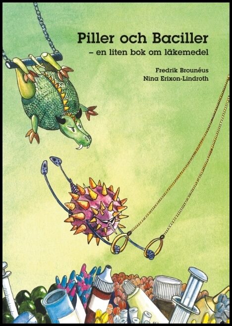Brouneus, Fredrik| Erixon-Lindroth, Nina | Piller och baciller : En liten bok om läkemedel