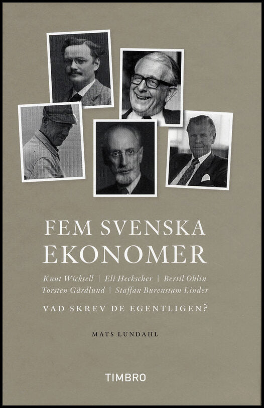 Lundahl, Mats | Fem svenska ekonomer Knut Wicksell Eli Hecksescher, Bertil Ohlin, Torsten Gårdlund Staffan Burenstam Lin...