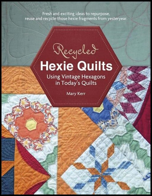 Kerr, Mary W. | Recycled hexie quilts : Using vintage hexagons in todays quilts