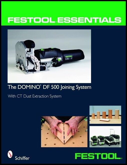 Schiffer Publishing, Ltd. | Festool (r) essentials : The domino df 500 joining system - with ct dust ext