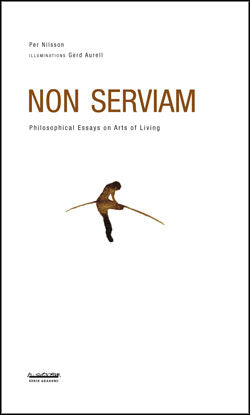 Per Nilsson | Non serviam : philosophical essays on arts of living