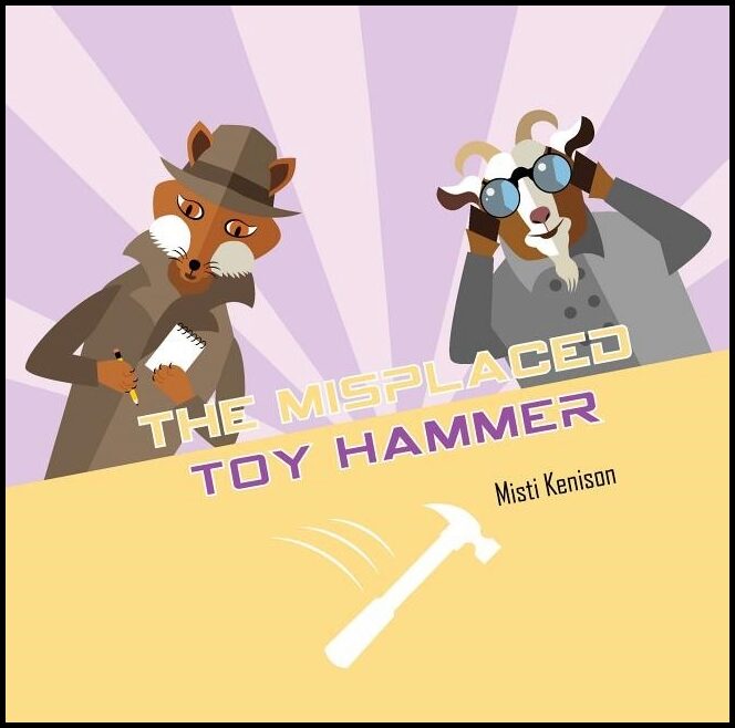 Misti Kenison | The Misplaced Toy Hammer : A Fox and Goat Mystery