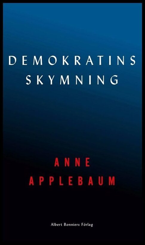 Boktips: Demokratins skymning av Applebaum, Anne