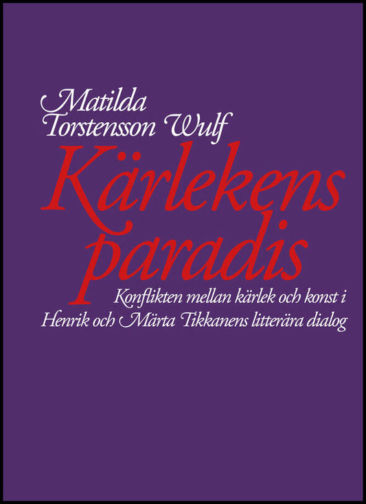 Boktips: Kärlekens paradis. Konflikten mellan kärlek och konst i Henrik och Märta Tikkanens litterära dialog av Torstensson Wulf, Matilda