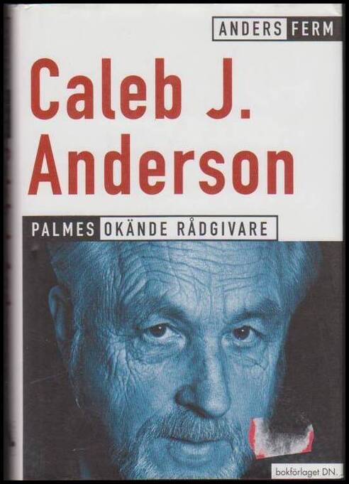 Ferm, Anders (red.) | Caleb J. Anderson : Palmes okände rådgivare : en sammanställning av Caleb J. Andersons viktigaste ...