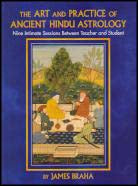 Braha, James | The Art and Practice of Ancient Hindu Astrology : Nine intimate sessions between teacher and student