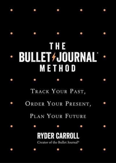 Carroll, Ryder | Bullet Journal Method : Track Your Past, Order Your Present, Plan Your Futu