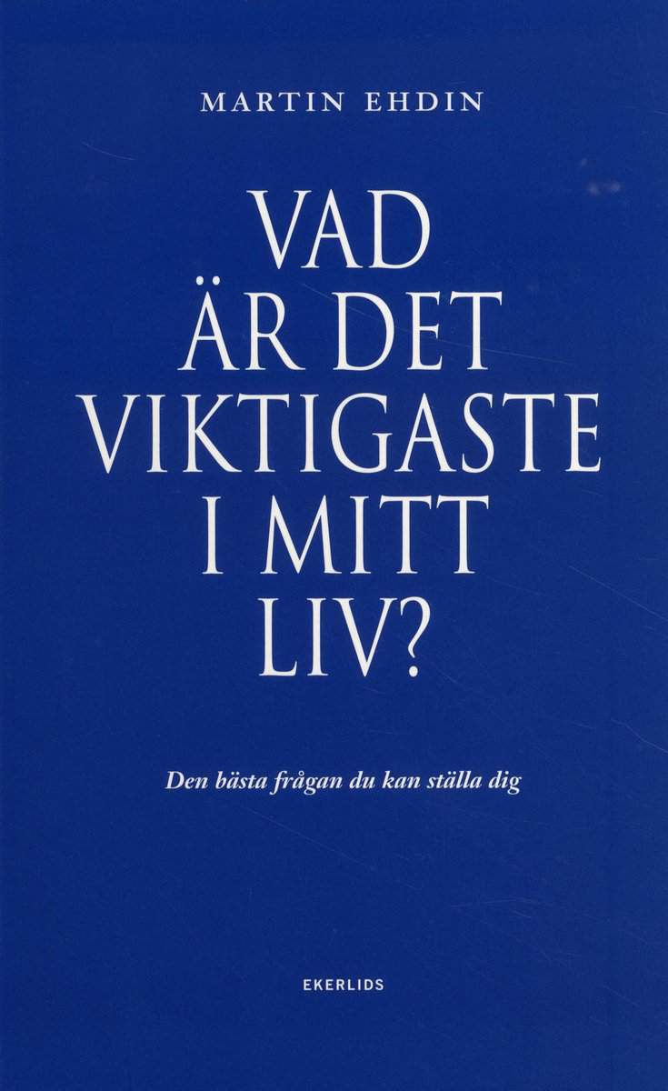 Ehdin, Martin | Vad är det viktigaste i mitt liv? : Den bästa frågan du kan ställa dig