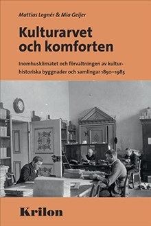 Legnér, Mattias | Geijer, Mia | Kulturarvet och komforten : Inomhusklimatet och förvaltningen av kulturhist