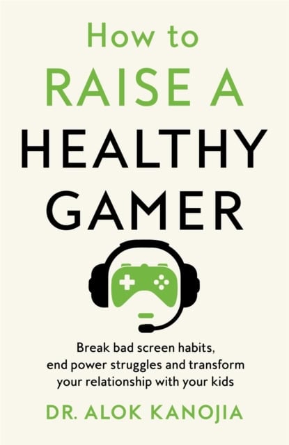 Kanojia, Dr Alok | How to Raise a Healthy Gamer