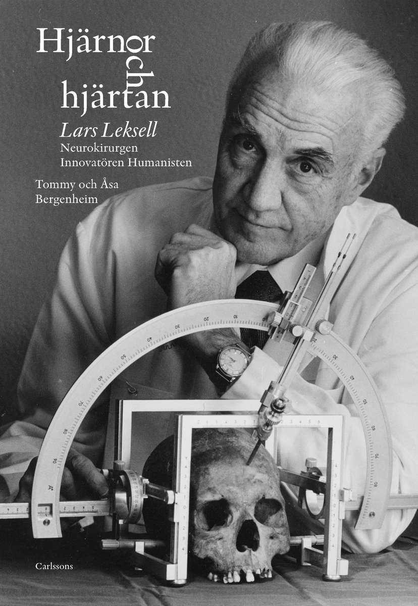 Bergenheim, Tommy | Bergenheim, Åsa | Hjärnor och hjärtan : Lars Leksell - neurokirurgen, innovatören, humanisten