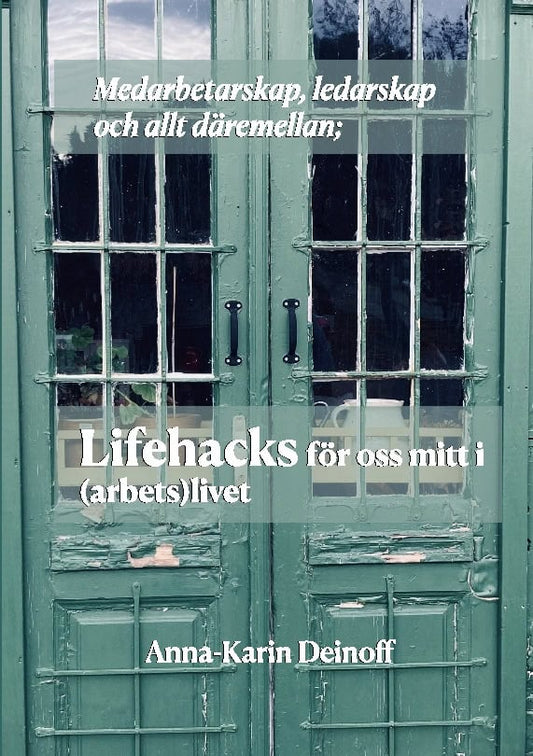 Deinoff, Anna-Karin | Medarbetarskap, ledarskap och allt däremellan : Lifehacks för oss mitt i (arbets)livet