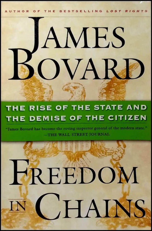 Bovard, James | Freedom in Chains : The Rise of the State and the Demise of the Citizen