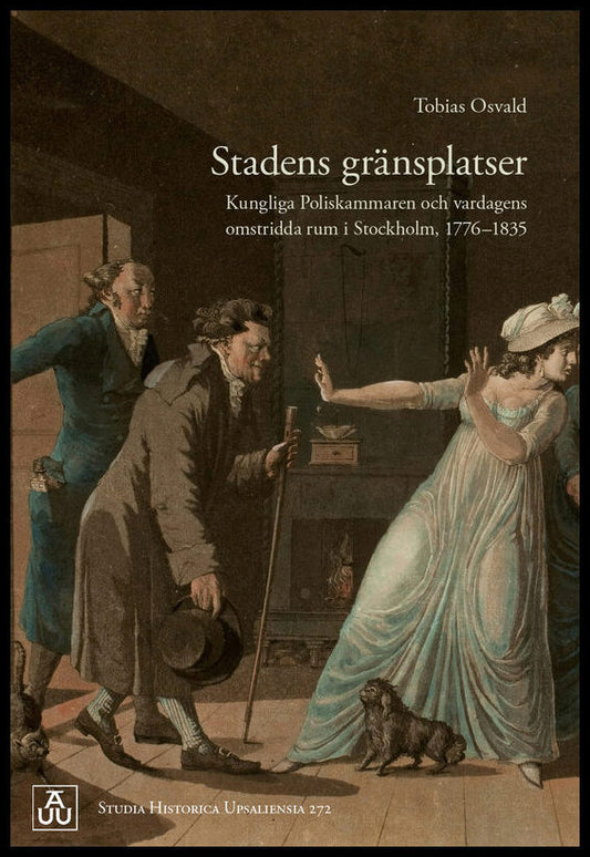 Osvald, Tobias | Stadens gränsplatser : Kungliga Poliskammaren och vardagens omstridda rum i Stockholm, 1776–1835