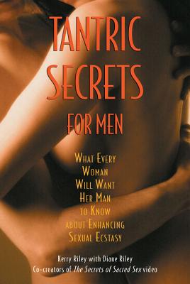 Kerry and Diane Riley | Tantric Secrets For Men : What Every Woman Will Want Her Man To Know...