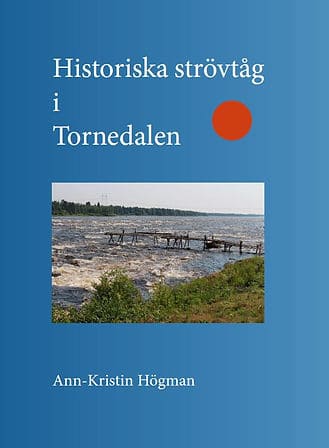 Högman, Ann-Kristin | Historiska strövtåg i Tornedalen