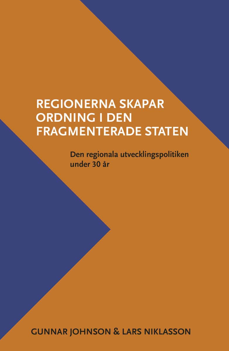 Johnson, Gunnar | Niklasson, Lars | Regionerna skapar ordning i den fragmenterade staten. Den regionala utvecklingspolit...