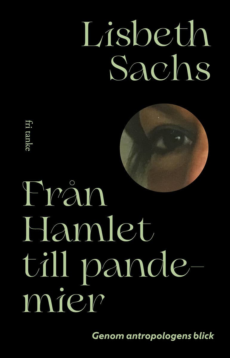 Sachs, Lisbeth | Från Hamlet till pandemier : Genom antropologens blick