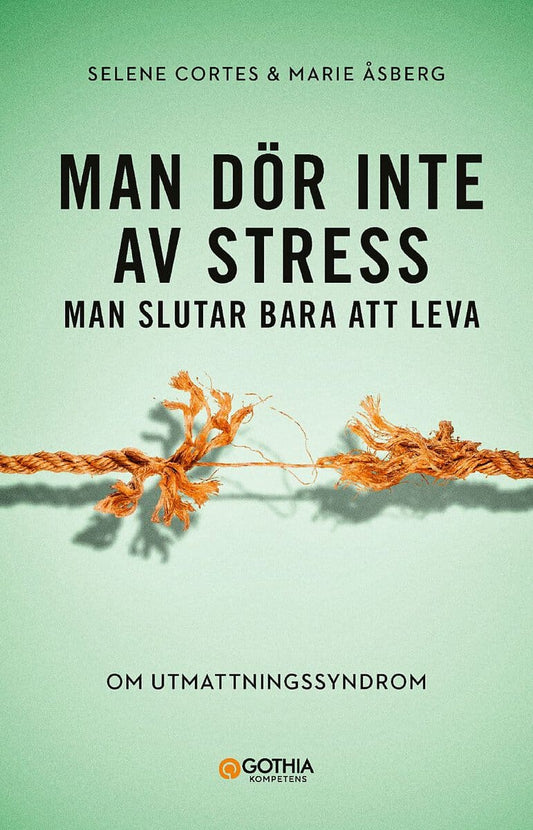 Cortes, Selene | Åsberg, Marie | Man dör inte av stress : Man slutar bara att leva - om utmattningssyndrom