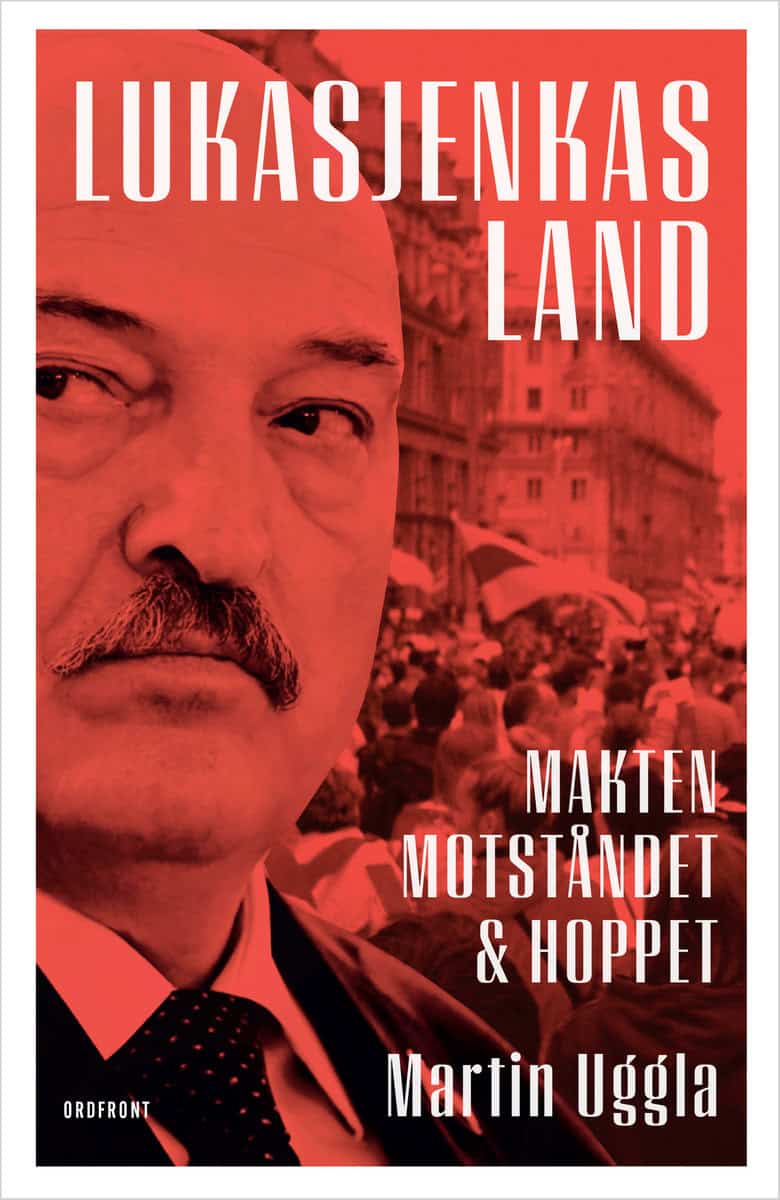 Uggla, Martin | Lukasjenkas land : Makten, motståndet och hoppet