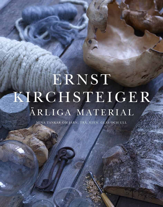 Kirchsteiger, Ernst | Ottosson, Åsa | Ärliga material : Mina tankar om järn, trä, sten, glas och ull
