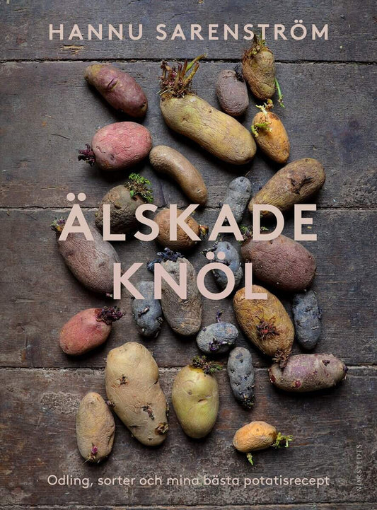 Sarenström, Hannu | Älskade knöl : Odling, sorter och mina bästa potatisrecept