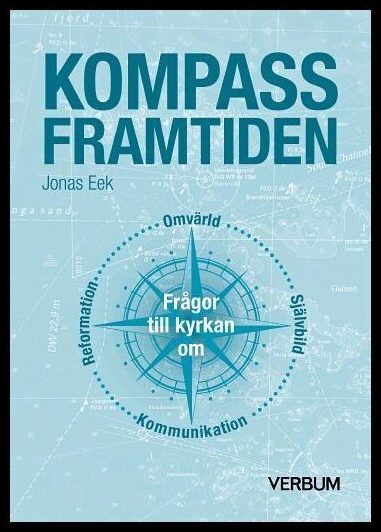 Eek, Jonas | Kompass framtiden : Frågor till kyrkan om omvärld, självbild, kommunikation, reformation