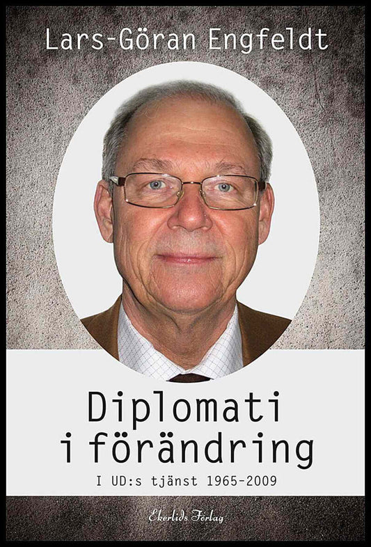 Engfeldt, Lars-Göran | Diplomati i förändring : I UD:s tjänst 1965-2009