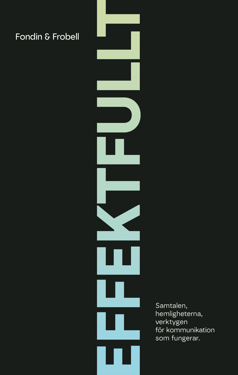 Fondin, Erika | Rehn Frobell, Annika | Effektfullt : Samtalen, hemligheterna, verktygen för kommunikation som fungerar