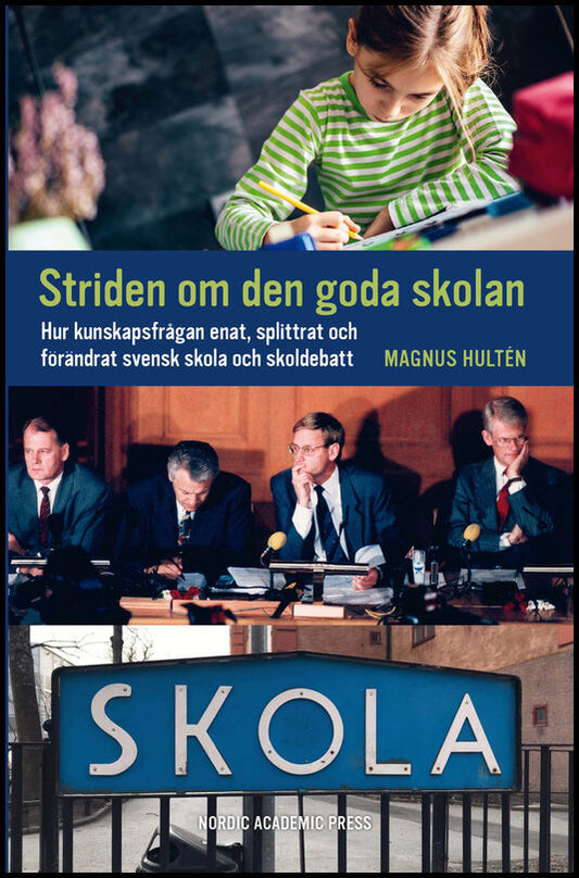 Hultén, Magnus | Striden om den goda skolan : Hur kunskapsfrågan enat, splittrat och förändrat svensk skola och skoldebatt