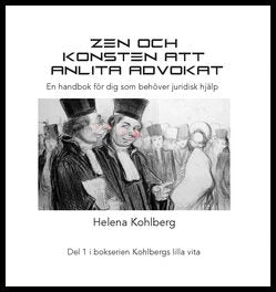 Kohlberg, Helena | Zen och konsten att anlita en advokat : En handbok för dig som behöver juridisk hjälp