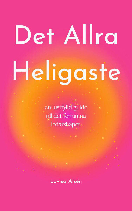Alsén, Lovisa | Det Allra Heligaste : En lustfylld guide till det feminina ledarskapet