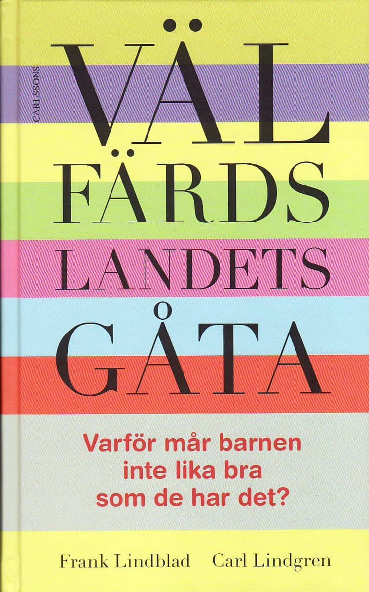 Lindblad, Frank | Lindgren, Carl | Välfärdslandets gåta : Varför mår barnen inte lika bra som de har det?