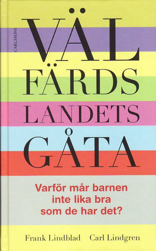 Lindblad, Frank | Lindgren, Carl | Välfärdslandets gåta : Varför mår barnen inte lika bra som de har det?