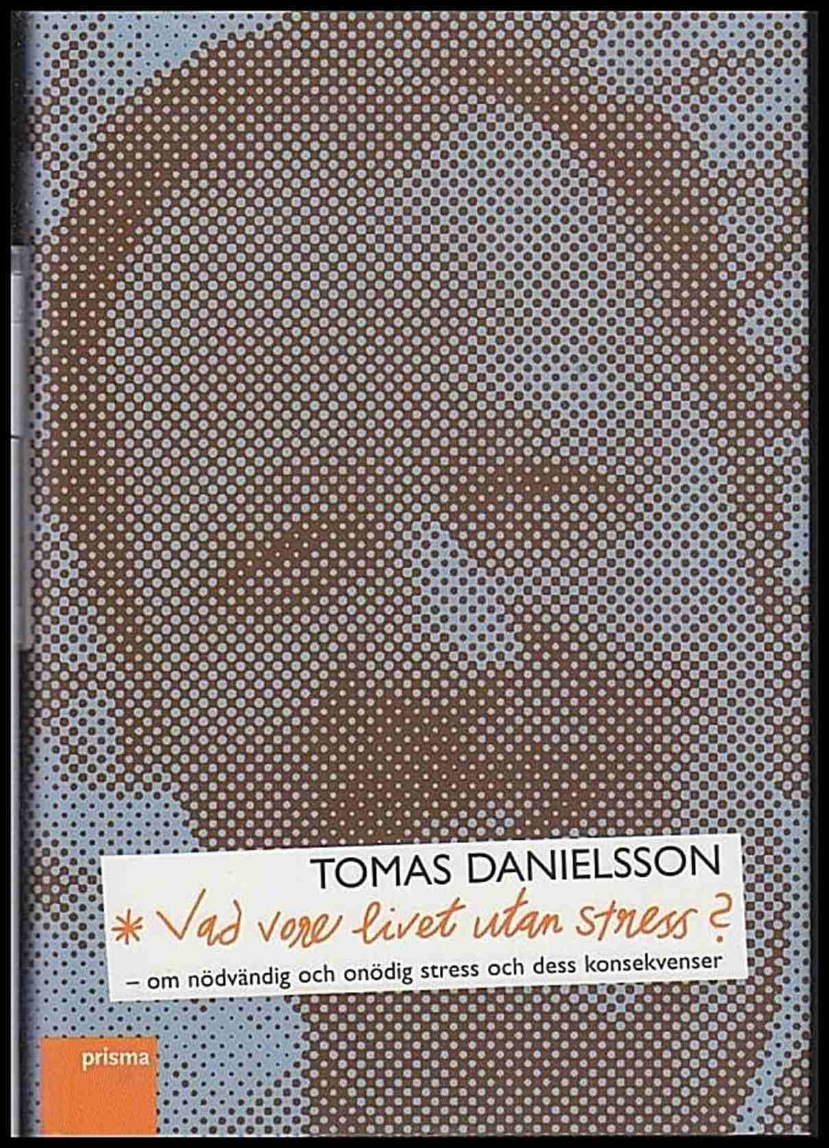 Danielsson, Tomas | Vad vore livet utan stress? : Om nödvändig och onödig stress och dess konsekvenser