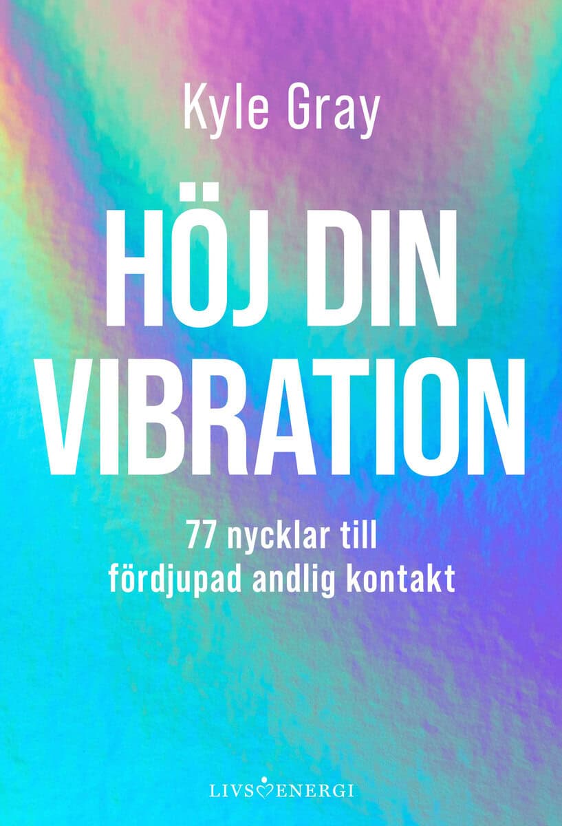 Gray, Kyle | Höj din vibration : 77 nycklar till fördjupad andlig kontakt