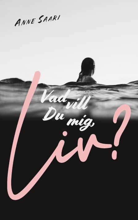 Saari, Anne | Vad vill du mig, Liv? : Från kaos till stillhet