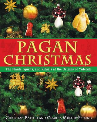 Ratsch, Christian | Muller-Ebling, Claudia | Pagan Christmas : The Plants, Spirits & Rituals At The Origins Of Yuletide (O)