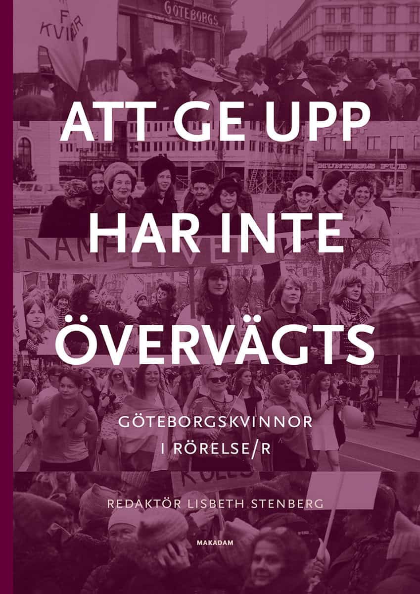 Stenberg, Lisbeth | Påhlsson, Monica | et al | Att ge upp har inte övervägts : Göteborgskvinnor i rörelse/r