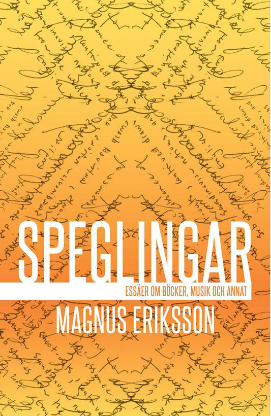Eriksson, Magnus | Speglingar : Essäer om böcker, musik och annat