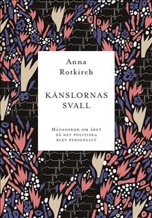Rotkirch, Anna | Känslornas svall : Månadsbok om året då det politiska blev personlig