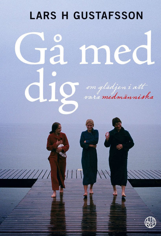 H. Gustafsson, Lars | Gå med dig : Om glädjen i att vara medmänniska