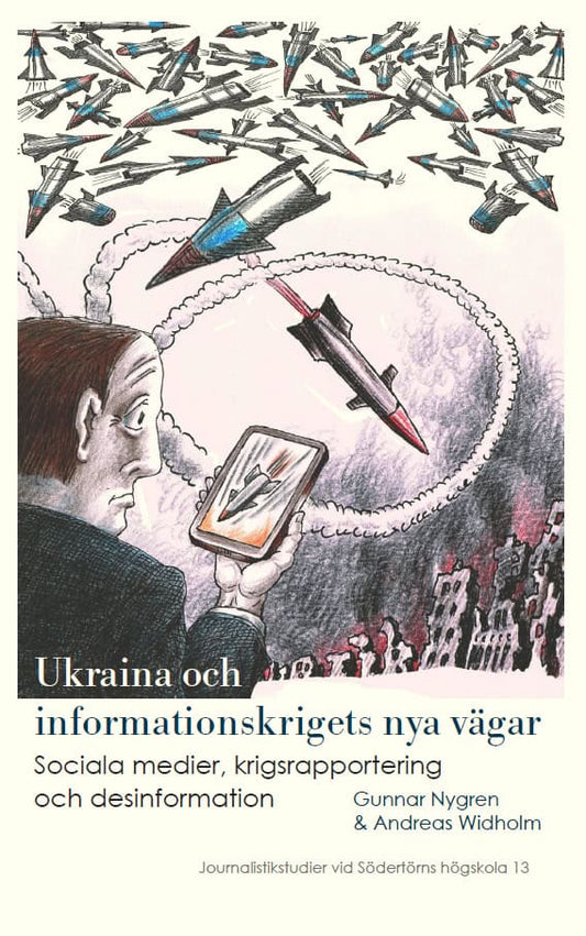 Nygren, Gunnar | Widholm, Andreas | Ukraina och informationskrigets nya vägar : Sociala medier, krigsrapportering och de...
