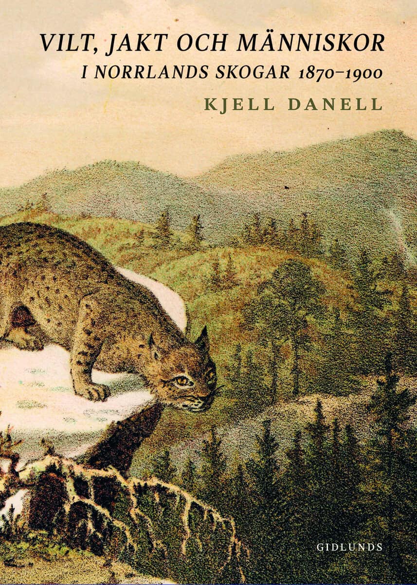 Danell, Kjell | Vilt, jakt och människor i Norrlands skogar 1870-1900