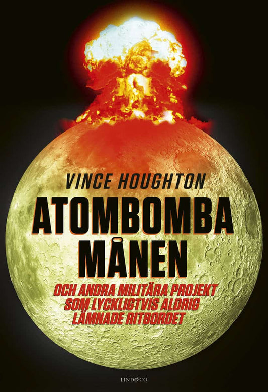 Houghton, Vince | Atombomba månen : Och andra militära projekt som lyckligtvis aldrig lämnade ritbordet