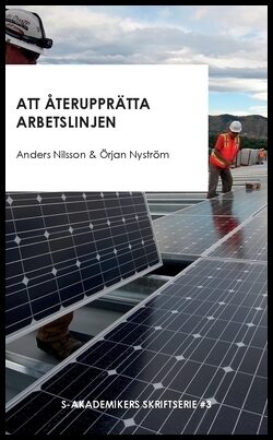 Nyström, Örjan | Nilsson, Anders | Att återupprätta arbetslinjen : Och andra texter om strukturomvandling, sysselsättnin...