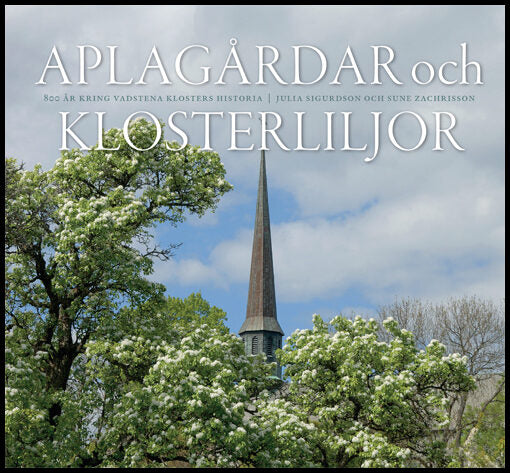 Sigurdson, Julia | Zachrisson, Sune | Aplagårdar och klosterliljor : 800 år kring Vadstena klosters historia