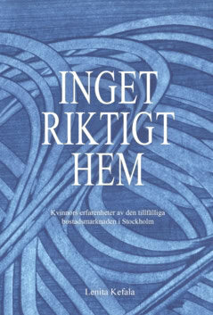 Kefala, Lenita | Inget riktigt hem : Kvinnors erfarenheter av den tillfälliga bostadsmarknaden i Stockholm