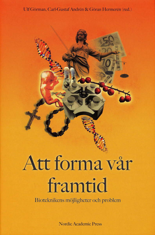 Görman, Ulf | Andrén, Carl-Gustaf | Hermerén, Göran [red.] | Att forma vår framtid : Bioteknikens möjligheter och problem